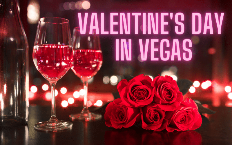 Valentine’s Day in Vegas: Your Ultimate Guide To Romance 2022
