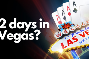 Only Have 2 Days in Las Vegas? Here Are the Things You've Got To Do!