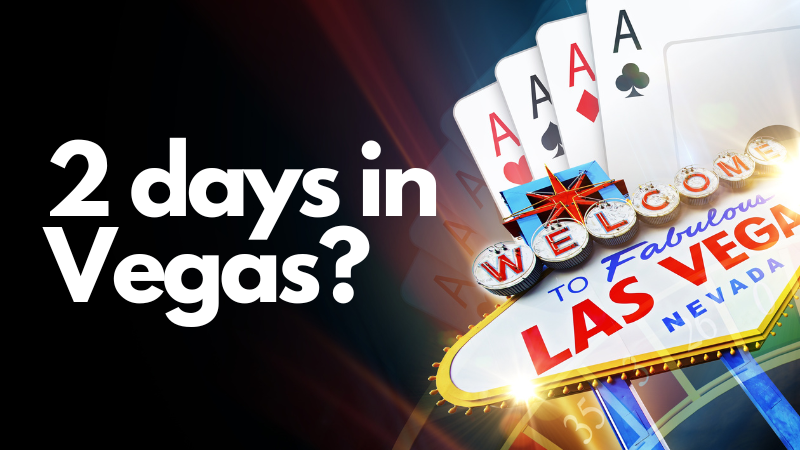Only Have 2 Days in Las Vegas? Here Are the Things You’ve Got To Do!