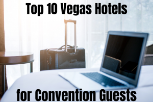 Top 10 Best Hotels To Stay At for Las Vegas Conventions