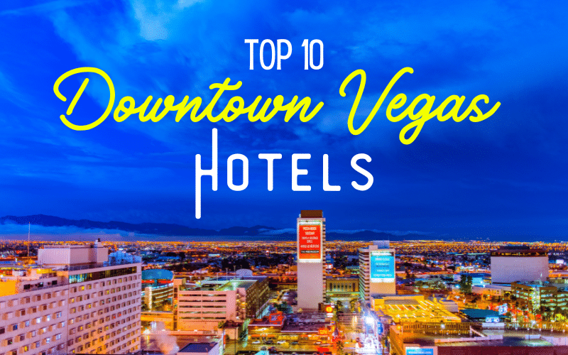 The Top 10 Best Hotels in Downtown Las Vegas 2023 (And What Makes Them Awesome)