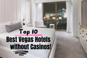 The Top 10 Best Non-Gamblng Las Vegas Hotels without Casinos