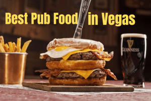 Where To Find the Best Pub Fare in Las Vegas: Our Top 7 Choices