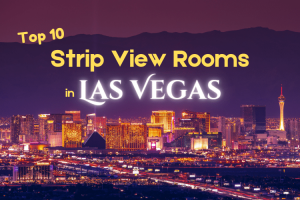 Top 10 Las Vegas Hotel Rooms with Jaw-Dropping Strip Views