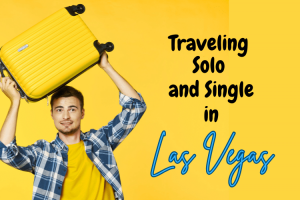 Traveling Solo and Single in Las Vegas: Everything You Need To Know