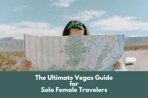 The Ultimate Vegas Guide for Solo Single Female Travelers - Tips and Things To Do