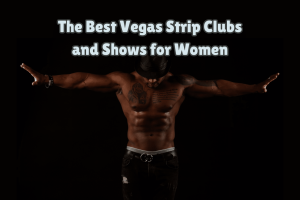 The Best Vegas Strip Clubs and Shows for Women in Las Vegas (2025)
