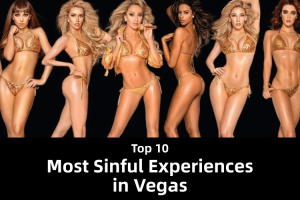What Happens in Vegas: Top 10 Most Sinful Experiences You Can Have in Sin City