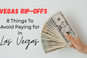 Las Vegas Rip-Offs: 8 Things To Avoid Paying For in Vegas