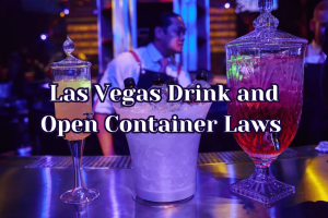 Drinking in Las Vegas: Everything You Need to Know About Alcohol Laws and Open Containers