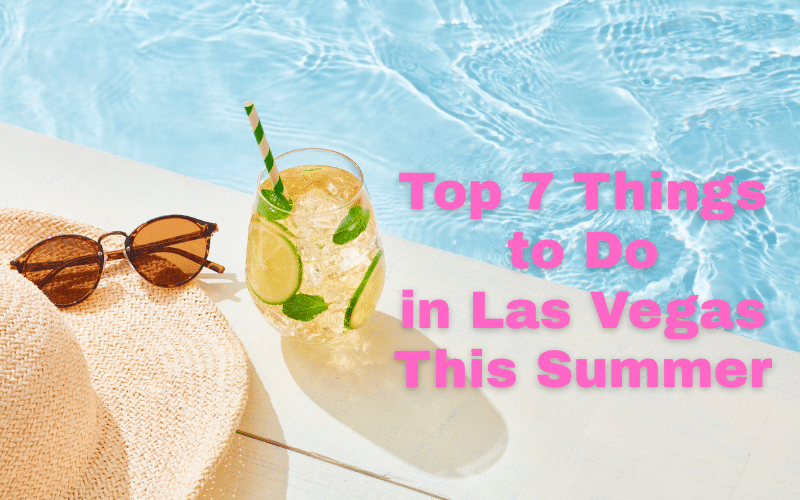 Vegas Summer Guide: The Top 7 Things to Do in Las Vegas This Summer